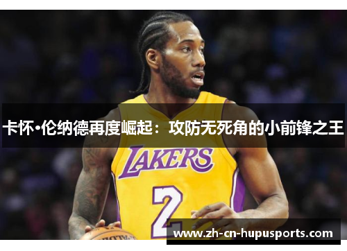 卡怀·伦纳德再度崛起：攻防无死角的小前锋之王