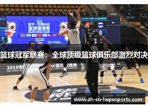 篮球冠军联赛：全球顶级篮球俱乐部激烈对决