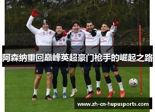 阿森纳重回巅峰英超豪门枪手的崛起之路