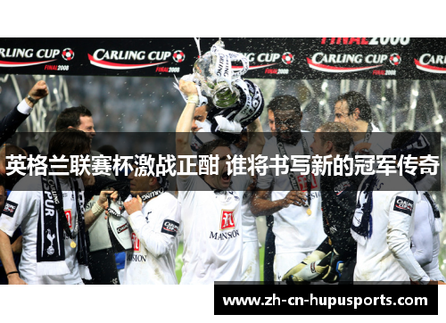 英格兰联赛杯激战正酣 谁将书写新的冠军传奇