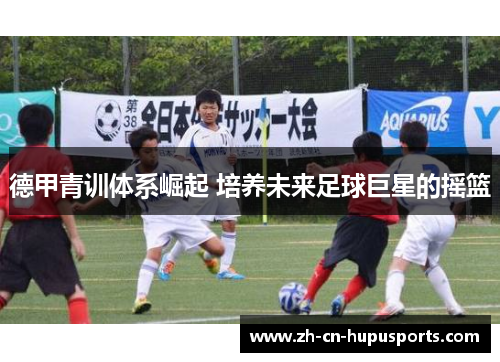 德甲青训体系崛起 培养未来足球巨星的摇篮