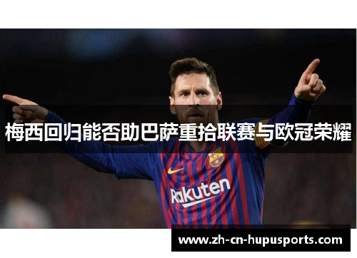 梅西回归能否助巴萨重拾联赛与欧冠荣耀