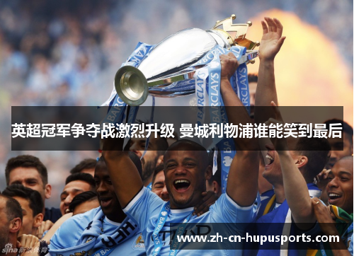 英超冠军争夺战激烈升级 曼城利物浦谁能笑到最后