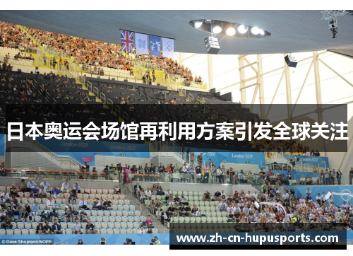 日本奥运会场馆再利用方案引发全球关注
